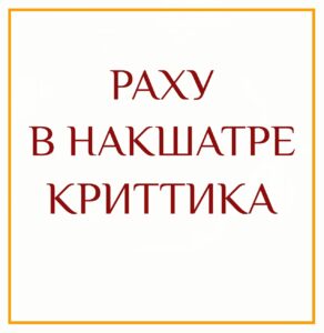 РАХУ В НАКШАТРЕ КРИТТИКА Управитель накшатры Криттика — Солнце, её символ — острое оружие,…